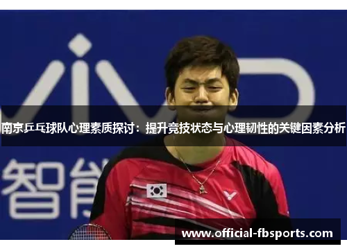 南京乒乓球队心理素质探讨：提升竞技状态与心理韧性的关键因素分析