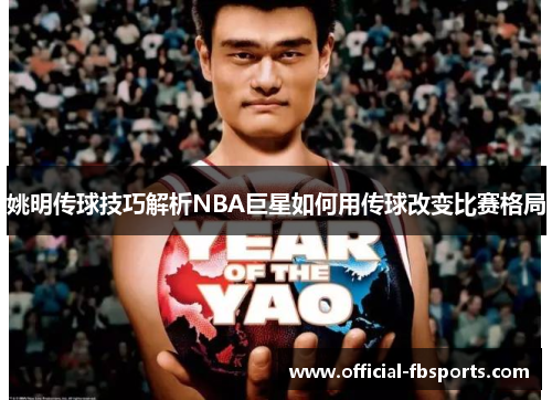姚明传球技巧解析NBA巨星如何用传球改变比赛格局