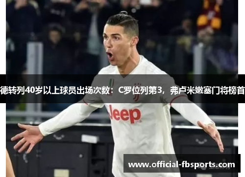 德转列40岁以上球员出场次数：C罗位列第3，弗卢米嫩塞门将榜首