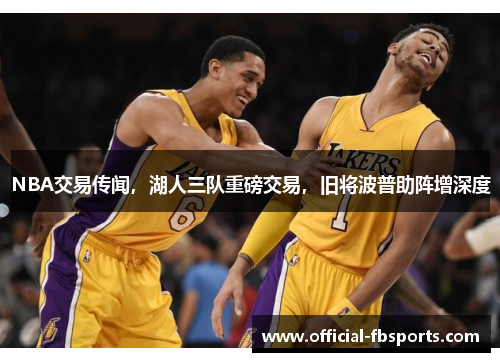 NBA交易传闻，湖人三队重磅交易，旧将波普助阵增深度