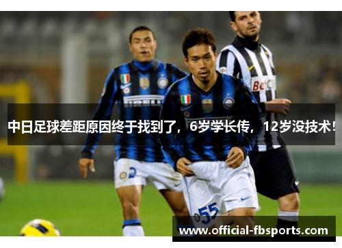 中日足球差距原因终于找到了，6岁学长传，12岁没技术！