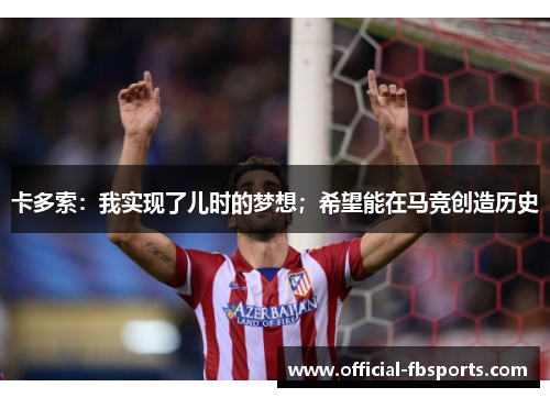 卡多索：我实现了儿时的梦想；希望能在马竞创造历史