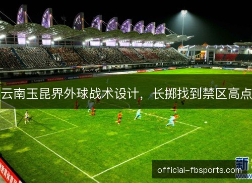 云南玉昆界外球战术设计，长掷找到禁区高点