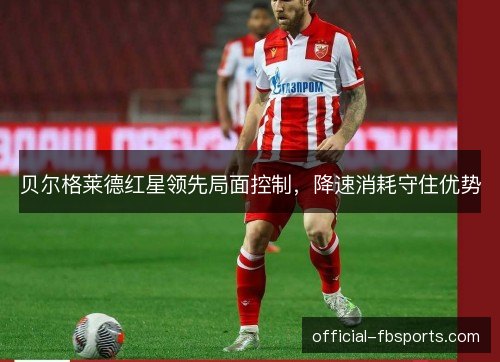 贝尔格莱德红星领先局面控制，降速消耗守住优势